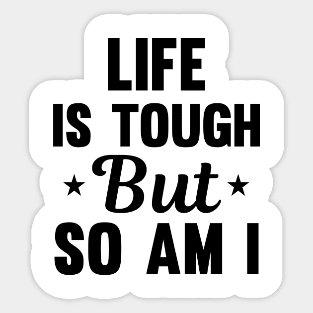 Life is tough but so am I Sticker by mezy